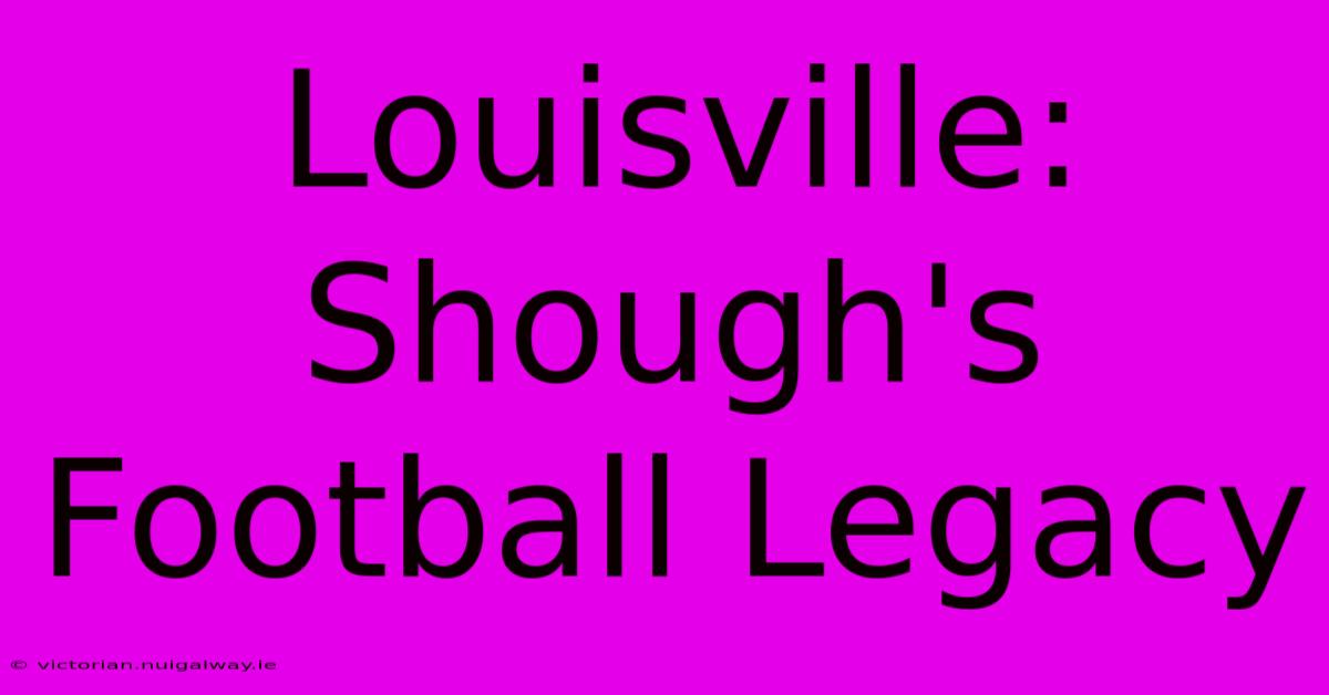 Louisville: Shough's Football Legacy