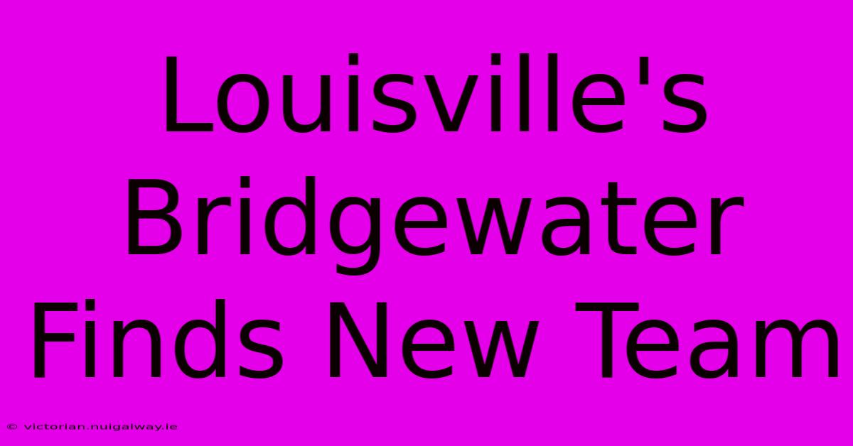 Louisville's Bridgewater Finds New Team