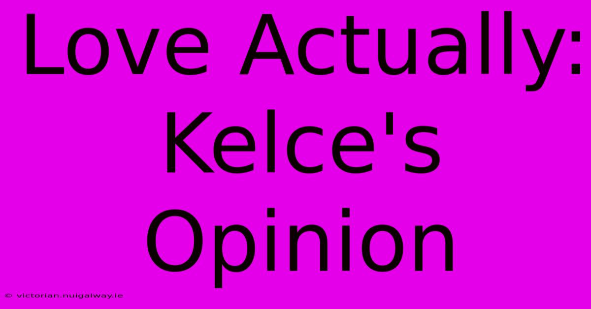 Love Actually: Kelce's Opinion