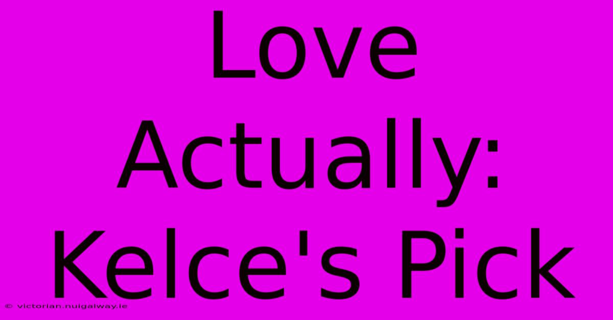 Love Actually: Kelce's Pick