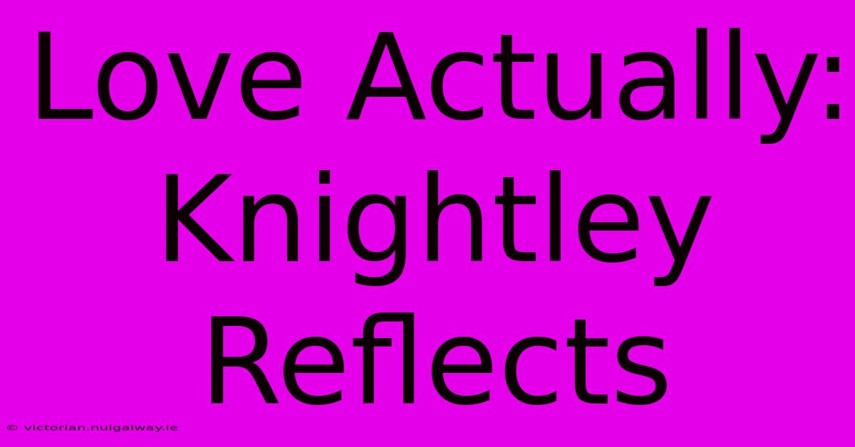 Love Actually: Knightley Reflects