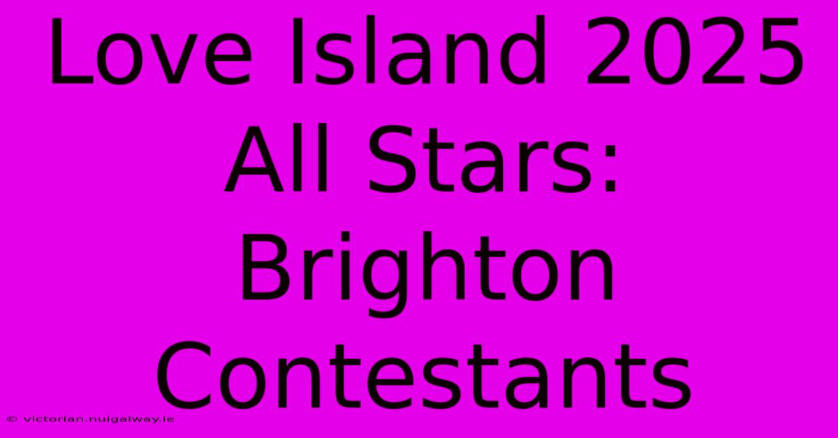 Love Island 2025 All Stars: Brighton Contestants