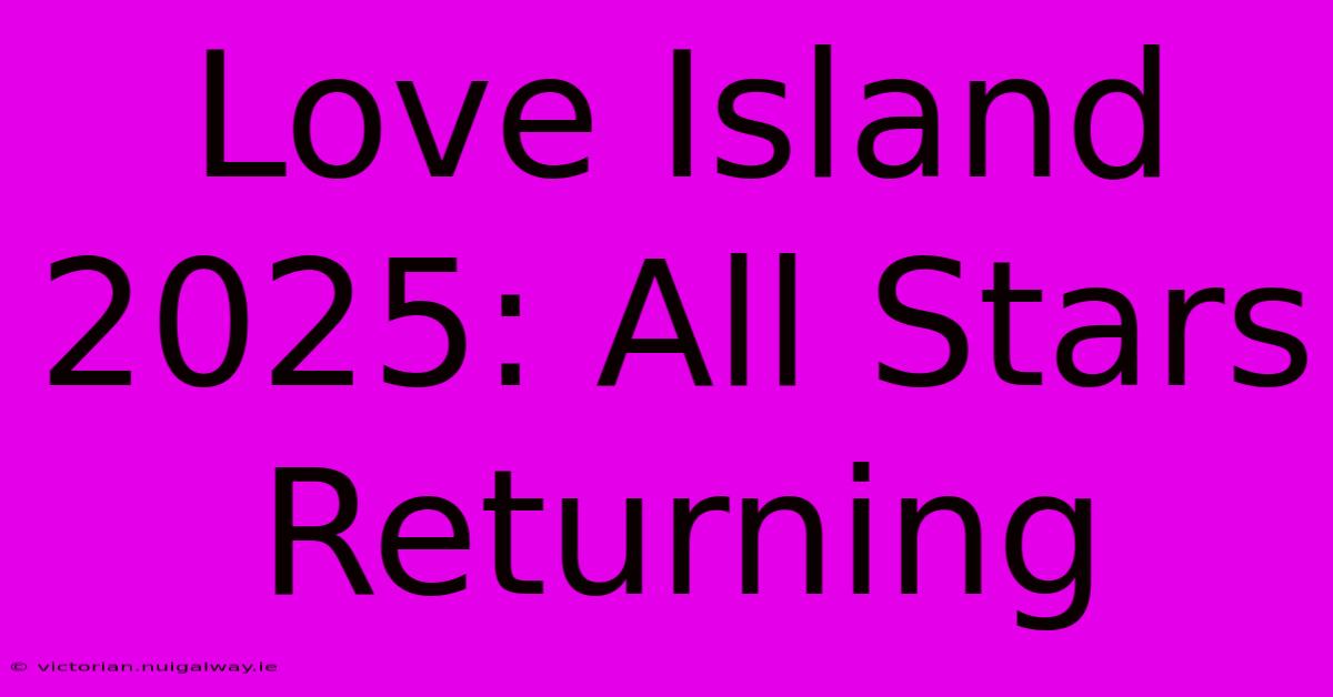 Love Island 2025: All Stars Returning