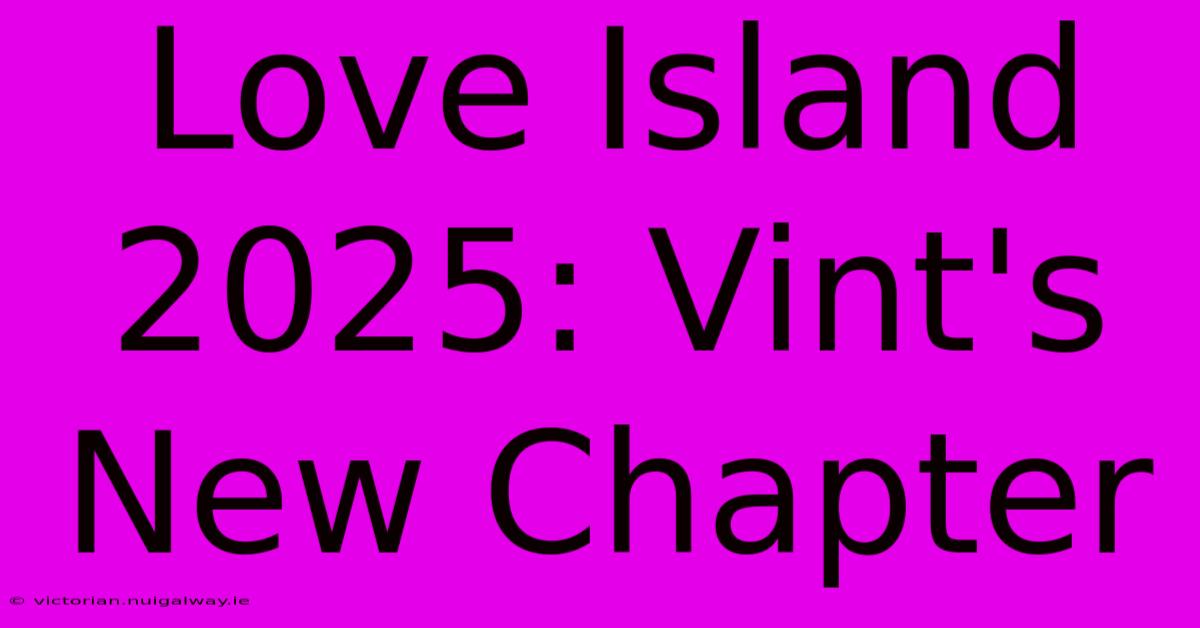 Love Island 2025: Vint's New Chapter