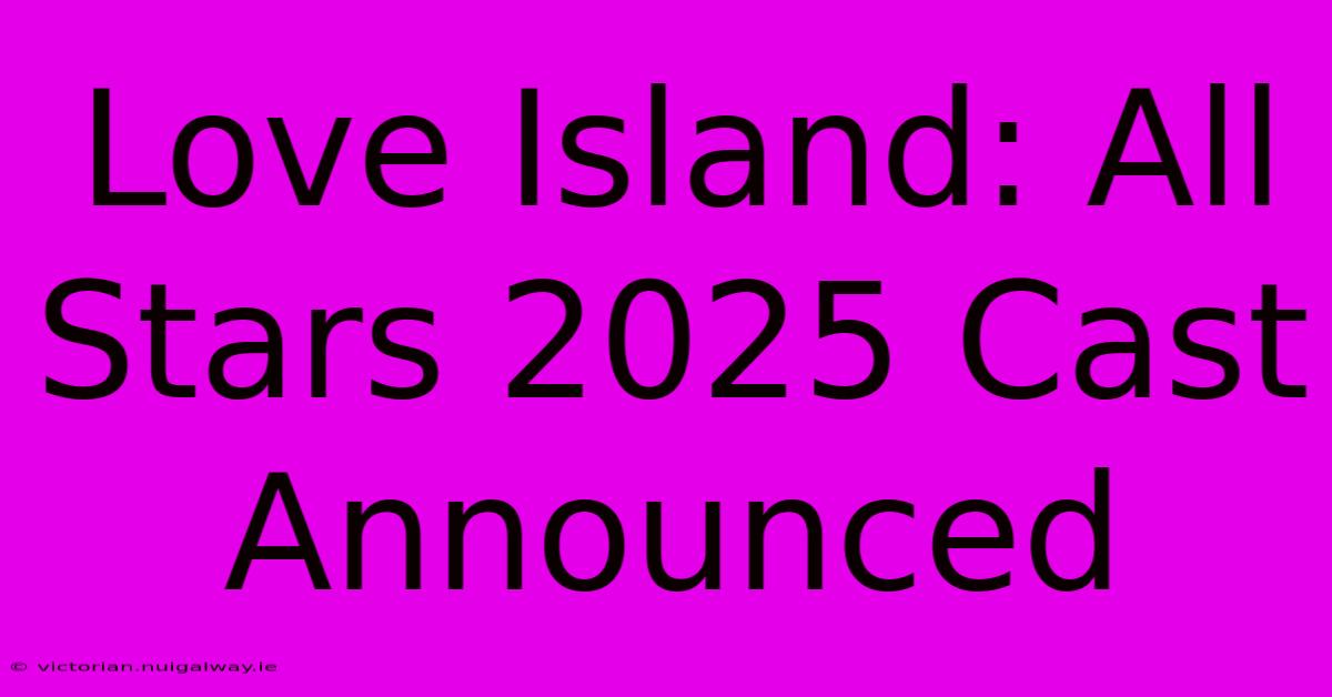 Love Island: All Stars 2025 Cast Announced