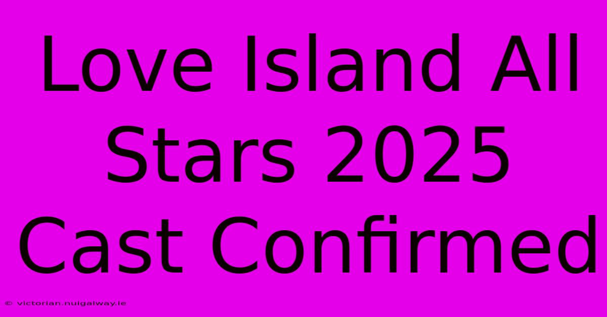 Love Island All Stars 2025 Cast Confirmed