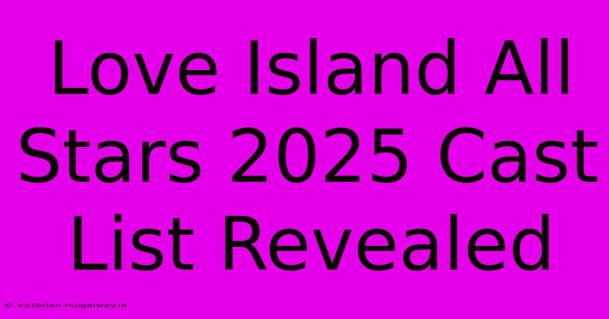 Love Island All Stars 2025 Cast List Revealed