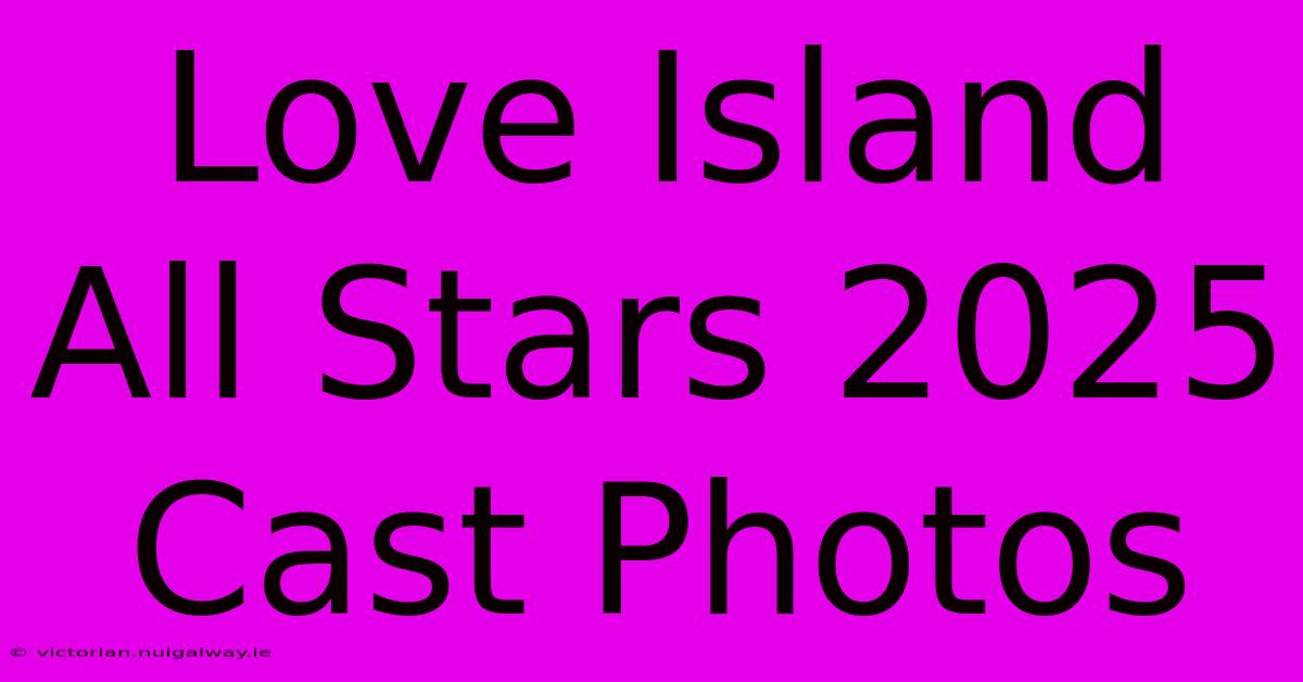 Love Island All Stars 2025 Cast Photos