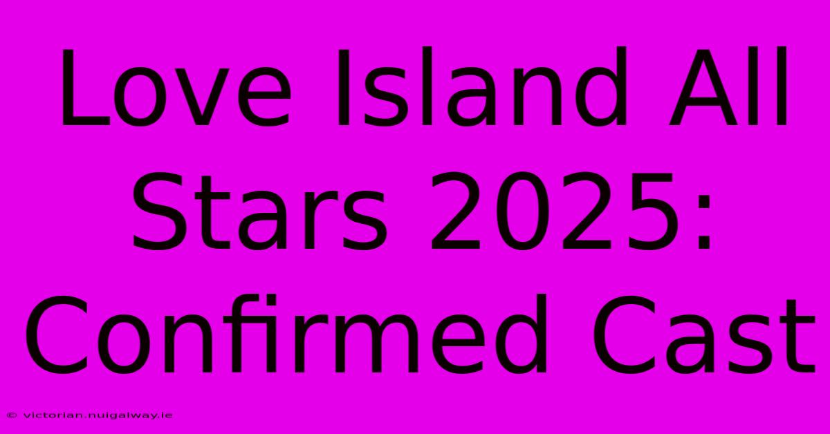 Love Island All Stars 2025: Confirmed Cast