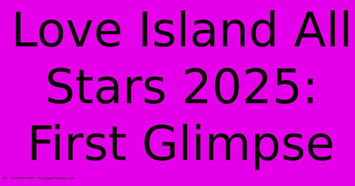 Love Island All Stars 2025: First Glimpse