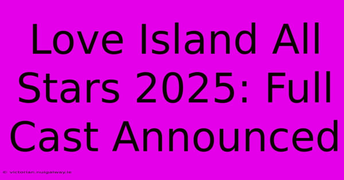 Love Island All Stars 2025: Full Cast Announced