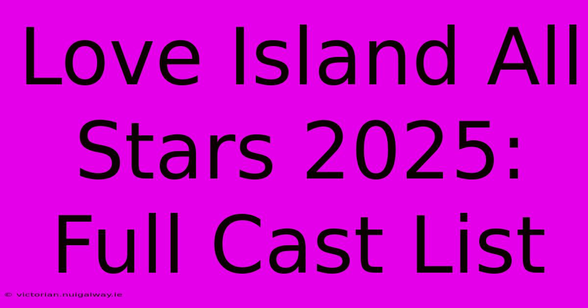 Love Island All Stars 2025: Full Cast List