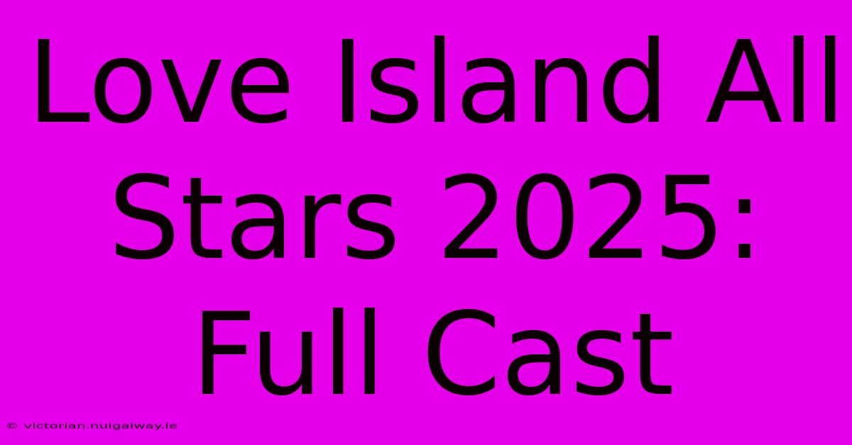 Love Island All Stars 2025: Full Cast