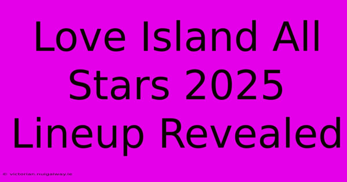 Love Island All Stars 2025 Lineup Revealed