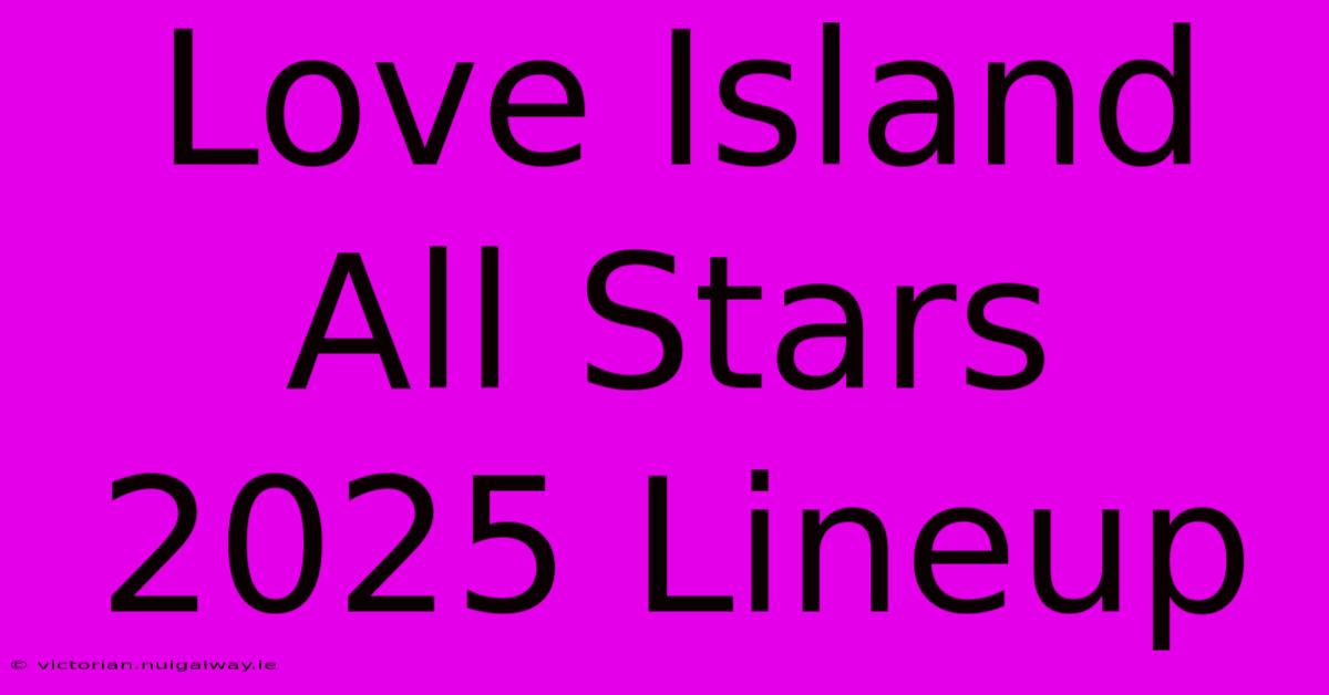 Love Island All Stars 2025 Lineup