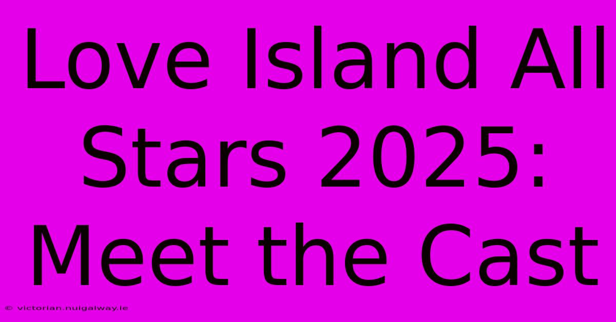 Love Island All Stars 2025: Meet The Cast