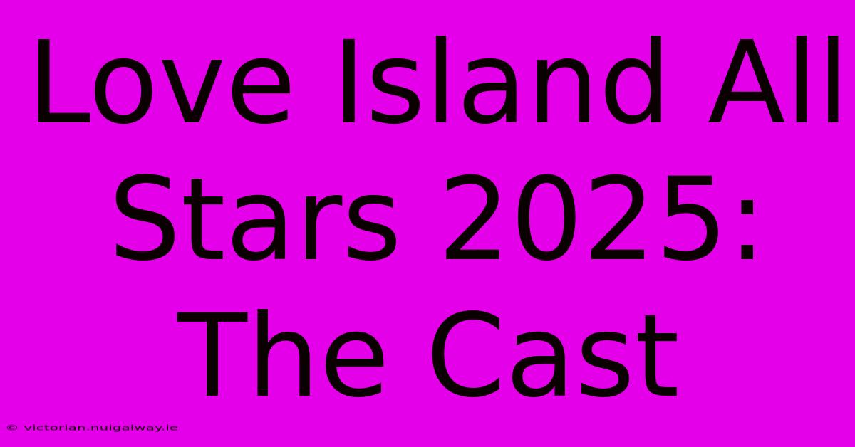 Love Island All Stars 2025: The Cast