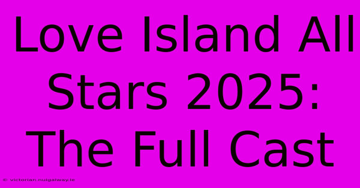 Love Island All Stars 2025: The Full Cast