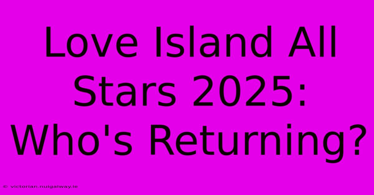 Love Island All Stars 2025: Who's Returning?