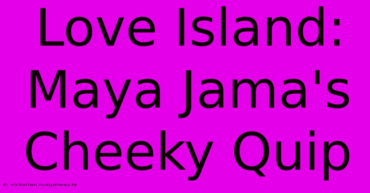 Love Island: Maya Jama's Cheeky Quip