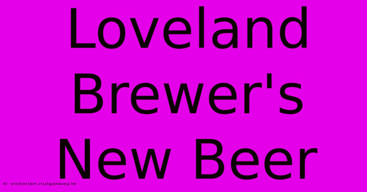 Loveland Brewer's New Beer