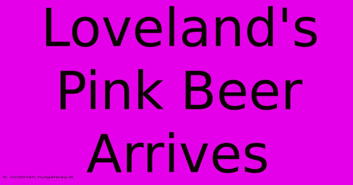 Loveland's Pink Beer Arrives