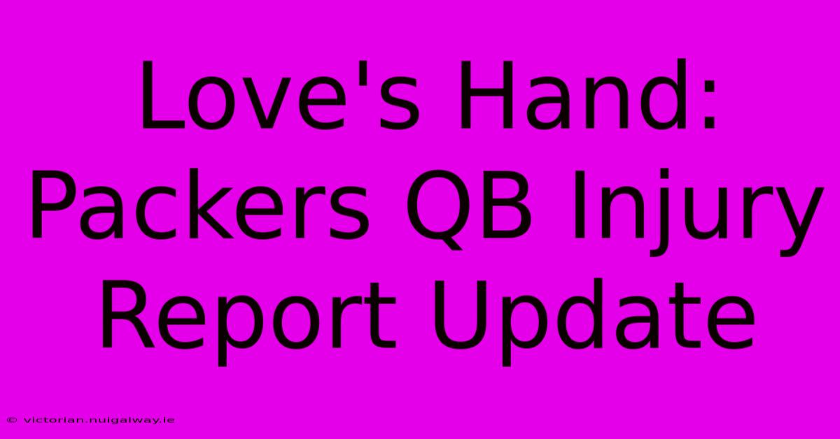 Love's Hand: Packers QB Injury Report Update