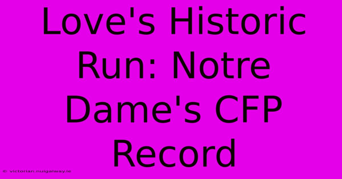 Love's Historic Run: Notre Dame's CFP Record