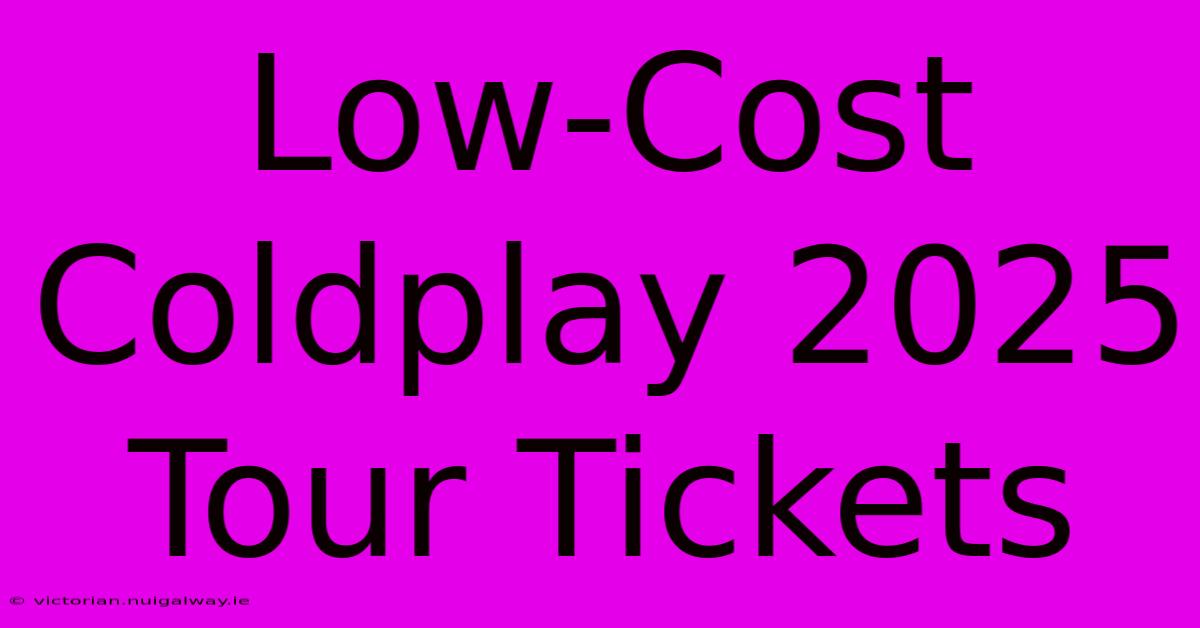 Low-Cost Coldplay 2025 Tour Tickets