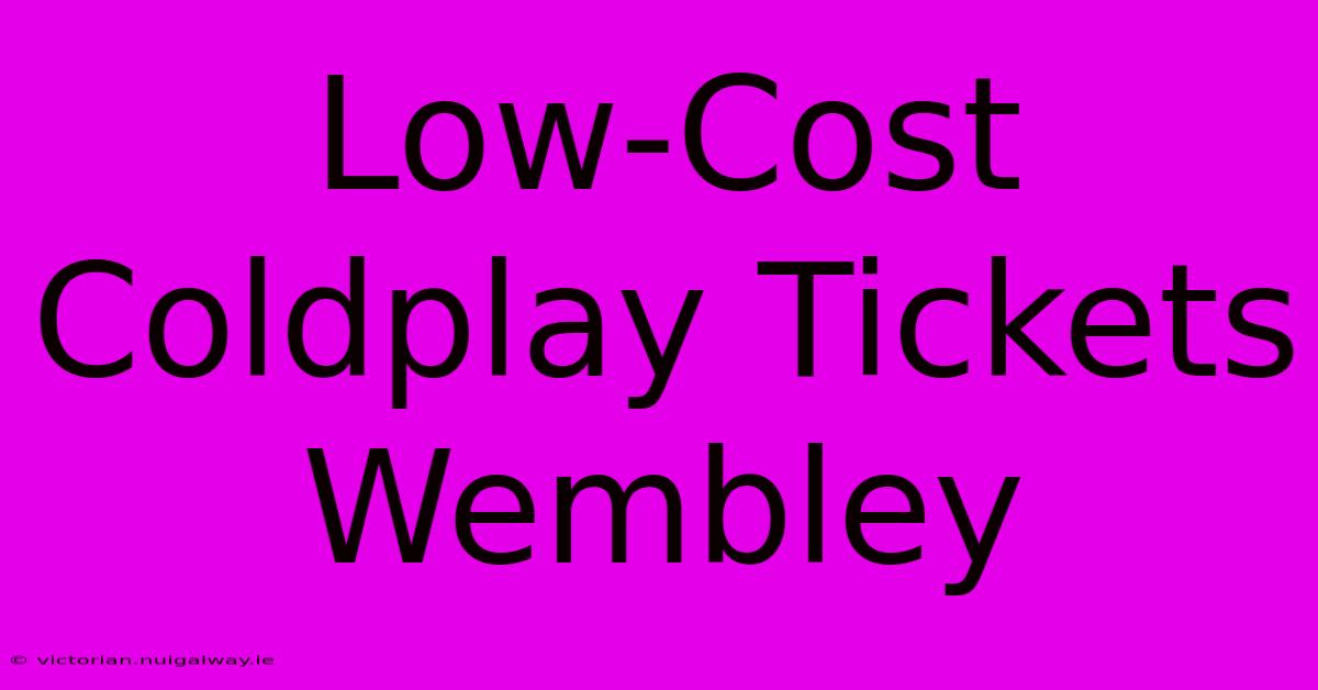 Low-Cost Coldplay Tickets Wembley