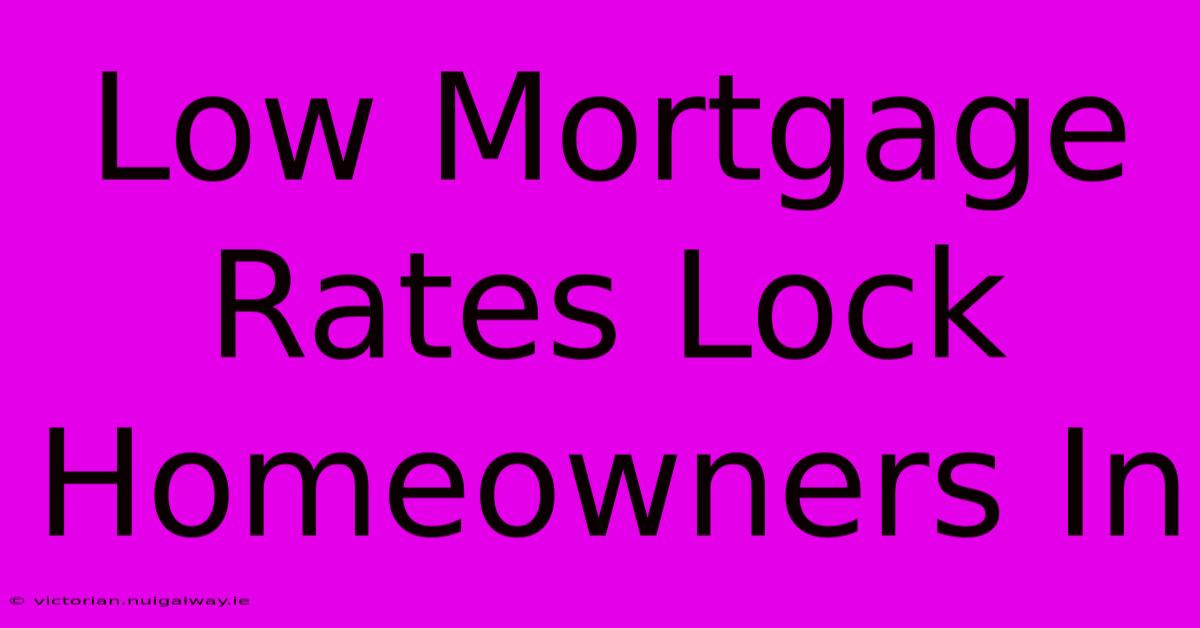 Low Mortgage Rates Lock Homeowners In