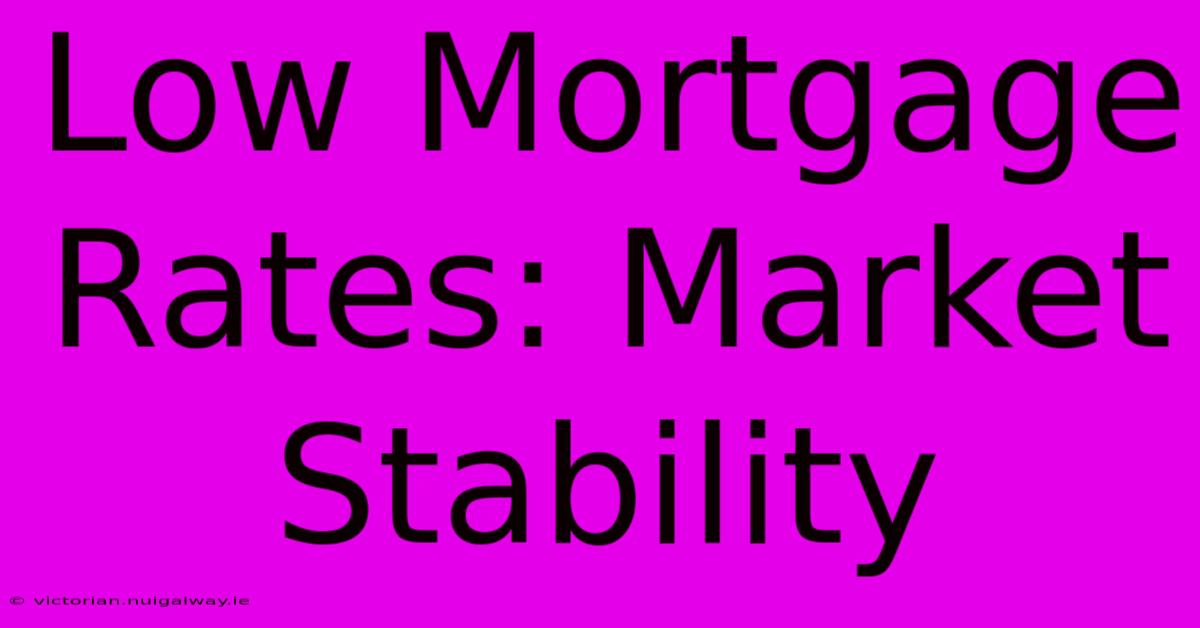 Low Mortgage Rates: Market Stability