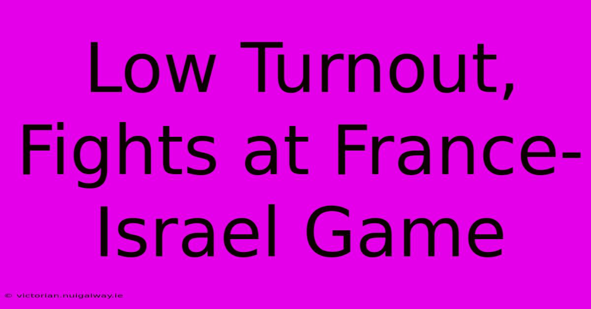 Low Turnout, Fights At France-Israel Game