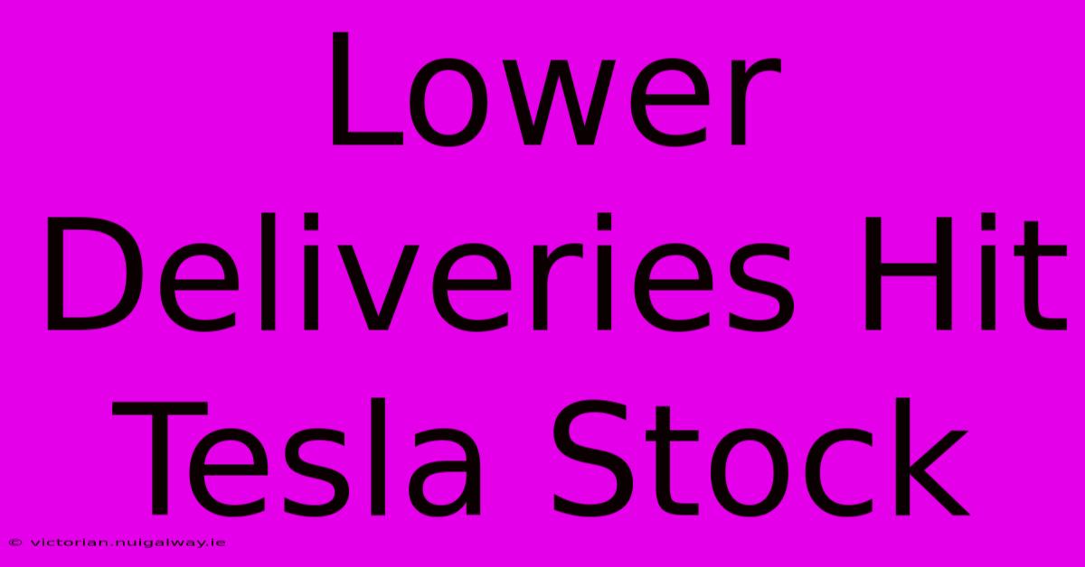 Lower Deliveries Hit Tesla Stock