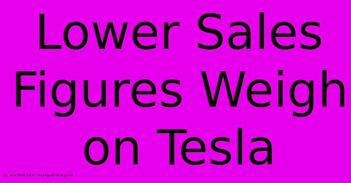 Lower Sales Figures Weigh On Tesla