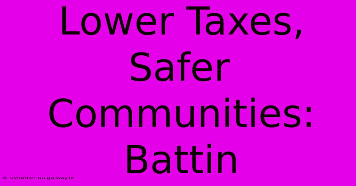 Lower Taxes, Safer Communities: Battin