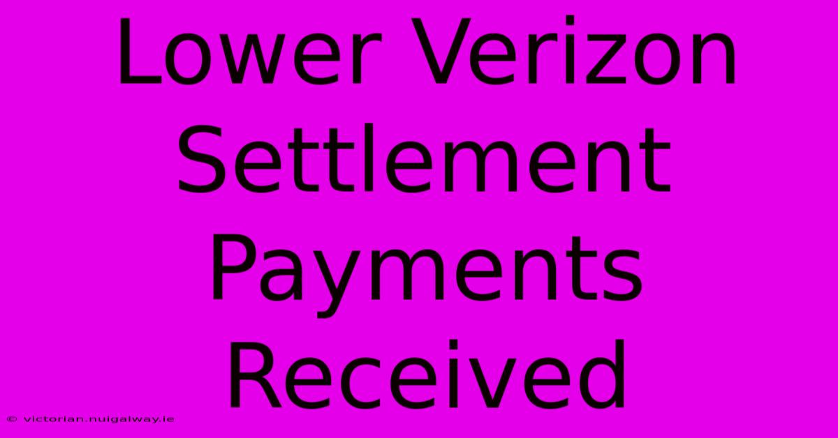 Lower Verizon Settlement Payments Received