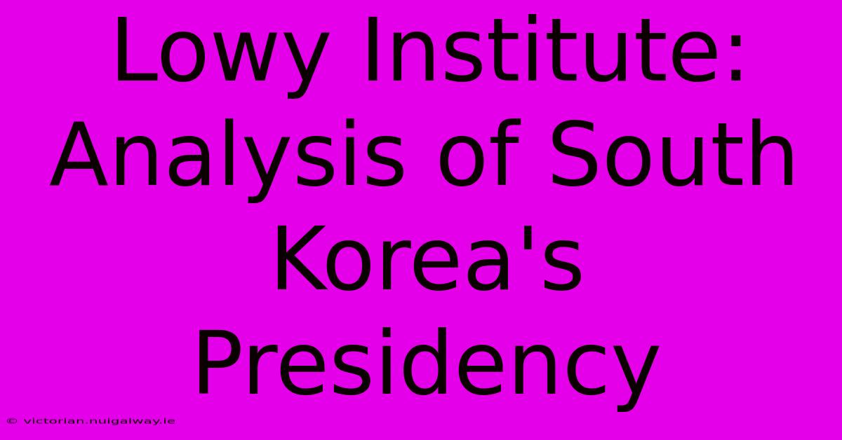 Lowy Institute: Analysis Of South Korea's Presidency