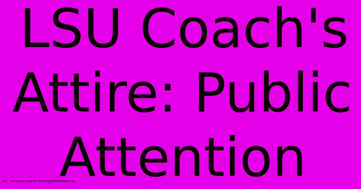 LSU Coach's Attire: Public Attention