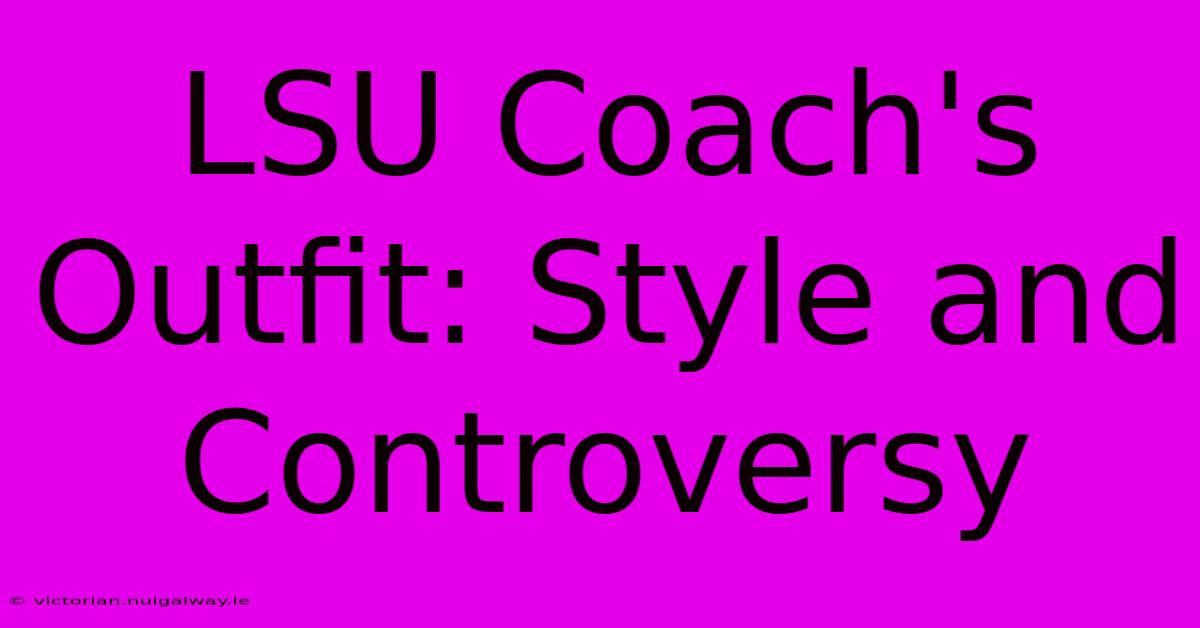 LSU Coach's Outfit: Style And Controversy