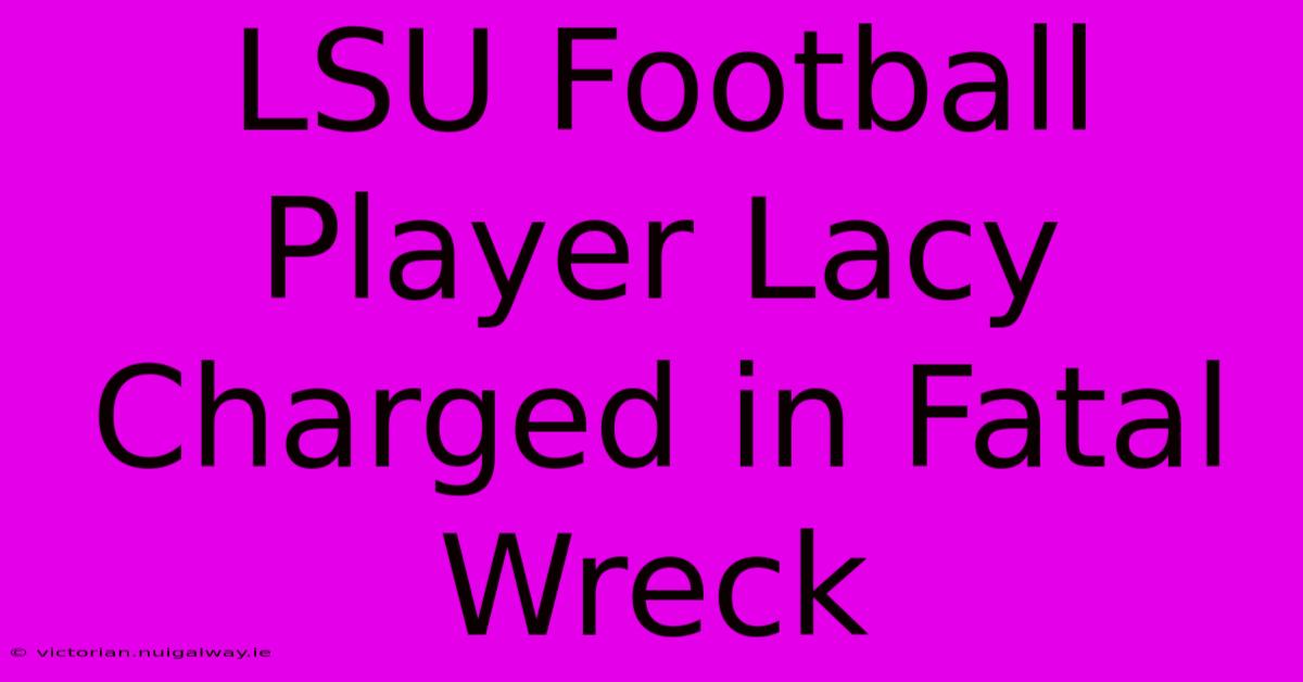 LSU Football Player Lacy Charged In Fatal Wreck