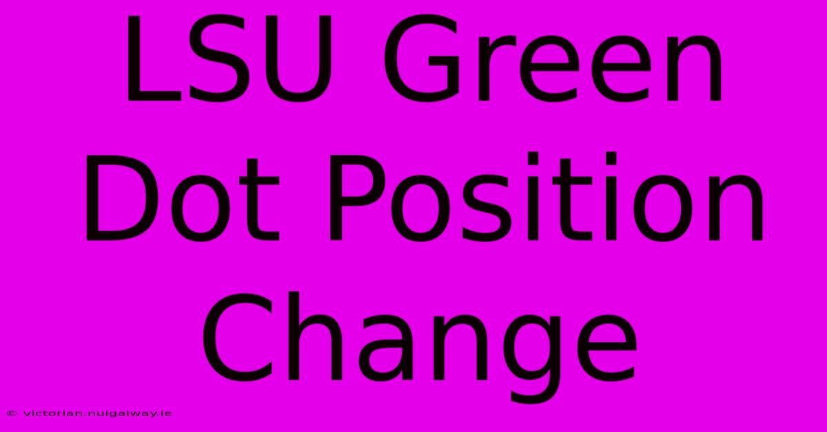 LSU Green Dot Position Change