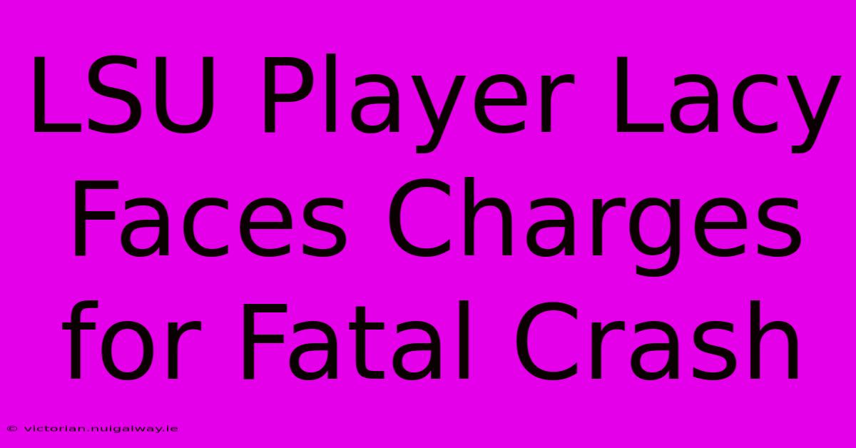 LSU Player Lacy Faces Charges For Fatal Crash