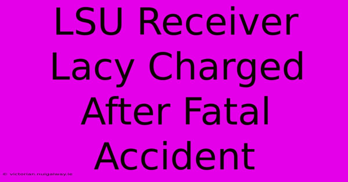 LSU Receiver Lacy Charged After Fatal Accident