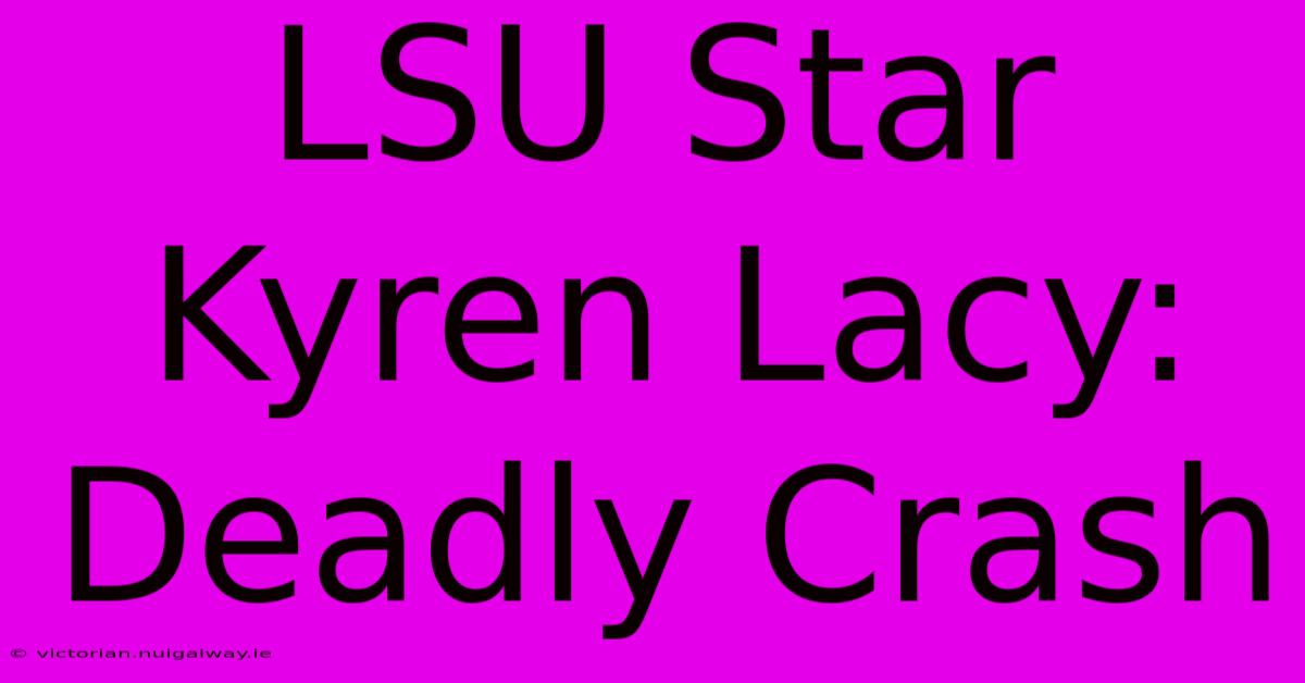 LSU Star Kyren Lacy: Deadly Crash