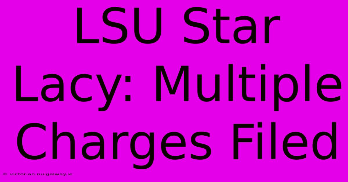 LSU Star Lacy: Multiple Charges Filed