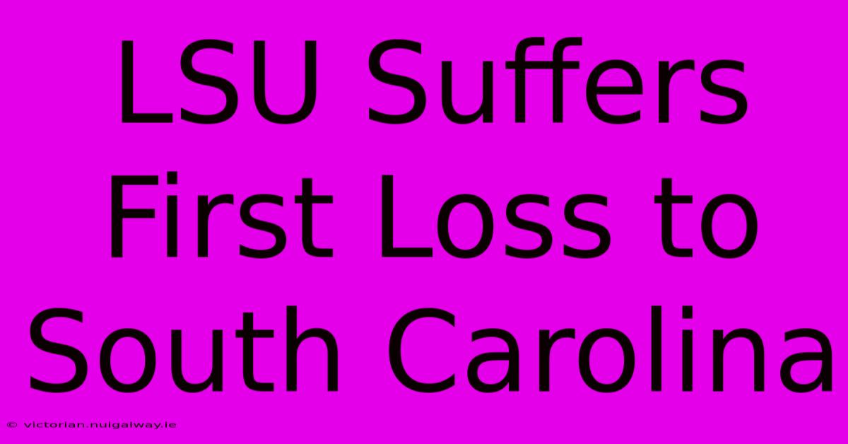 LSU Suffers First Loss To South Carolina