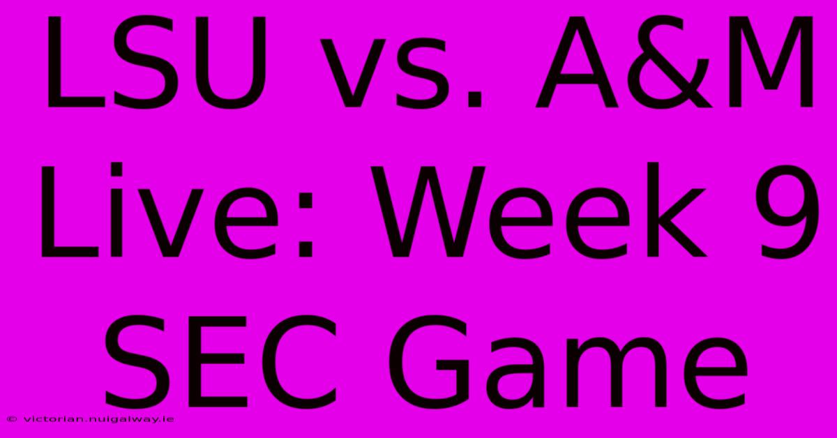 LSU Vs. A&M Live: Week 9 SEC Game