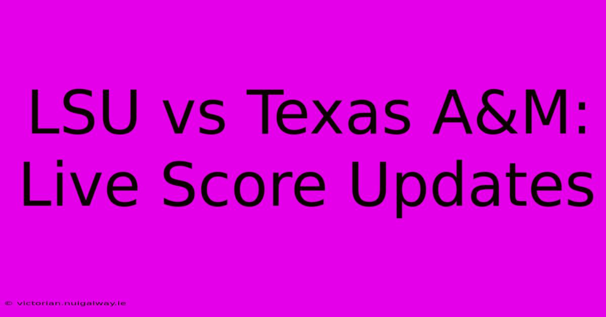 LSU Vs Texas A&M: Live Score Updates