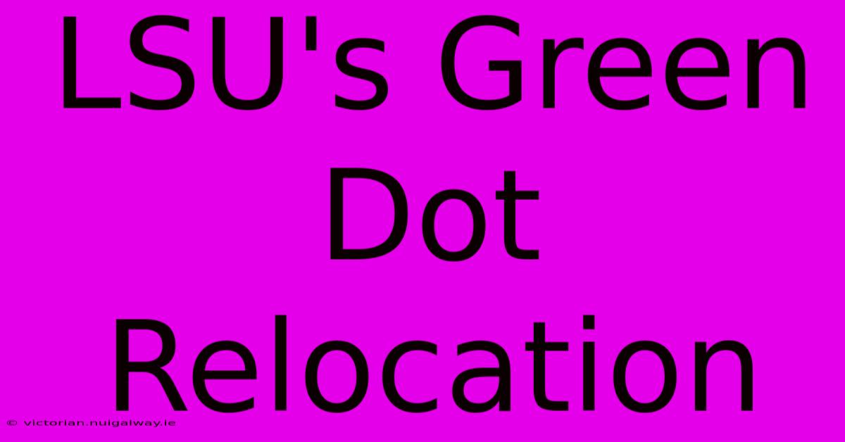 LSU's Green Dot Relocation